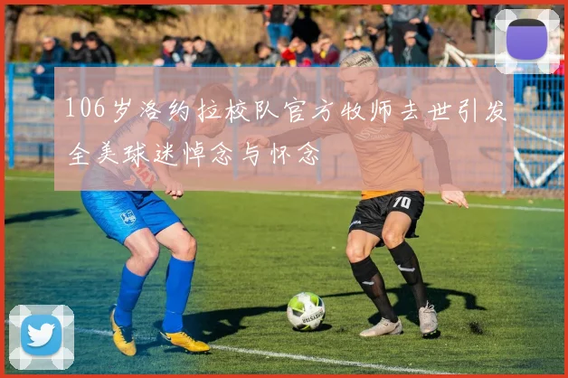 106岁洛约拉校队官方牧师去世引发全美球迷悼念与怀念